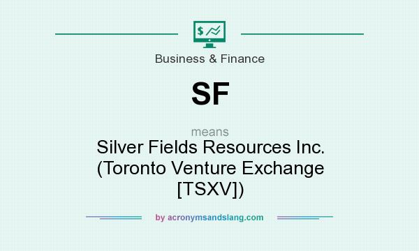 What does SF mean? It stands for Silver Fields Resources Inc. (Toronto Venture Exchange [TSXV])