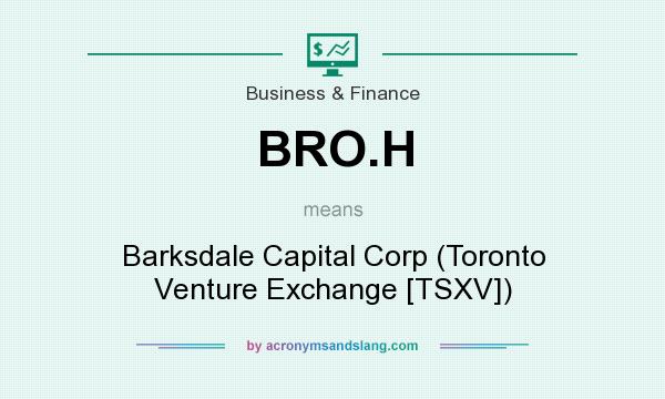 What does BRO.H mean? It stands for Barksdale Capital Corp (Toronto Venture Exchange [TSXV])