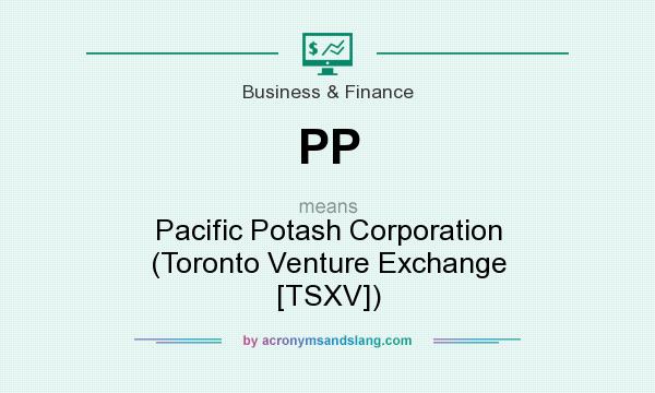 What does PP mean? It stands for Pacific Potash Corporation (Toronto Venture Exchange [TSXV])