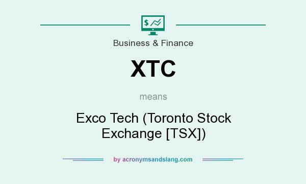 What does XTC mean? It stands for Exco Tech (Toronto Stock Exchange [TSX])