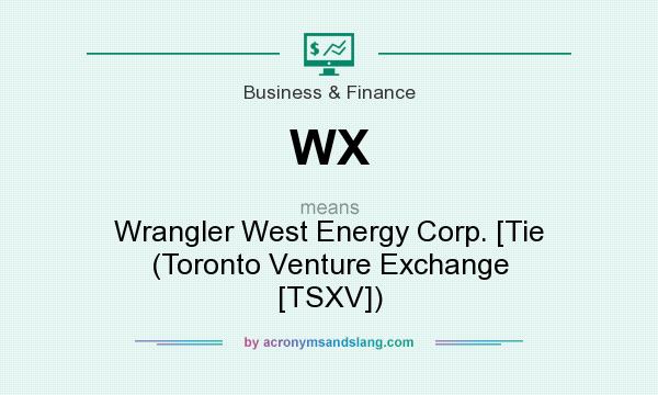 What does WX mean? It stands for Wrangler West Energy Corp. [Tie (Toronto Venture Exchange [TSXV])