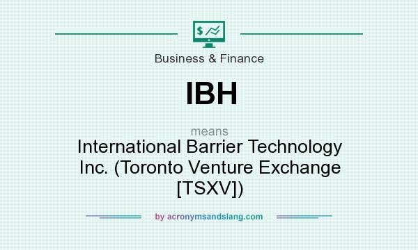 What does IBH mean? It stands for International Barrier Technology Inc. (Toronto Venture Exchange [TSXV])