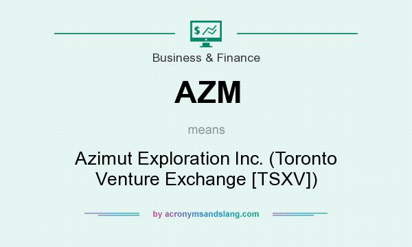 What does AZM mean? It stands for Azimut Exploration Inc. (Toronto Venture Exchange [TSXV])