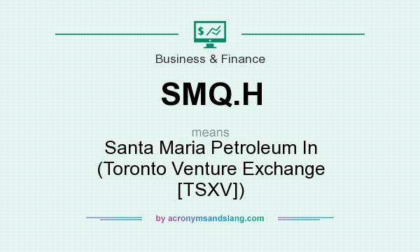 What does SMQ.H mean? It stands for Santa Maria Petroleum In (Toronto Venture Exchange [TSXV])