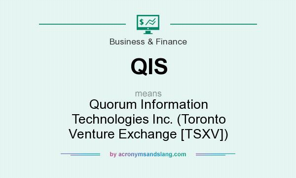 What does QIS mean? It stands for Quorum Information Technologies Inc. (Toronto Venture Exchange [TSXV])