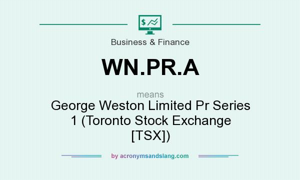 What does WN.PR.A mean? It stands for George Weston Limited Pr Series 1 (Toronto Stock Exchange [TSX])
