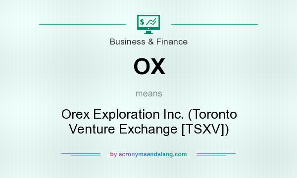 What does OX mean? It stands for Orex Exploration Inc. (Toronto Venture Exchange [TSXV])