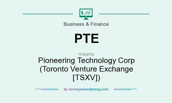 What does PTE mean? It stands for Pioneering Technology Corp (Toronto Venture Exchange [TSXV])