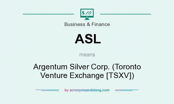 What does ASL mean? It stands for Argentum Silver Corp. (Toronto Venture Exchange [TSXV])