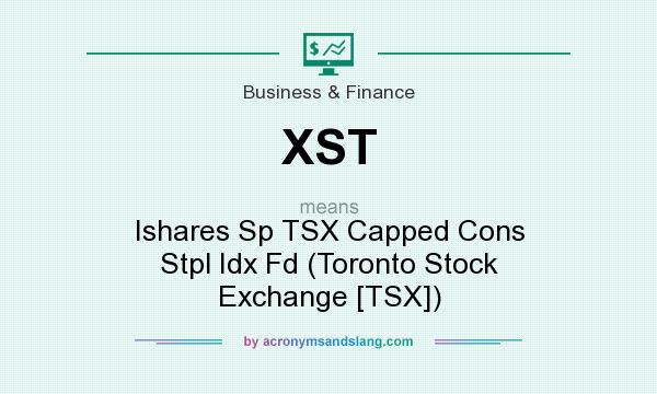 What does XST mean? It stands for Ishares Sp TSX Capped Cons Stpl Idx Fd (Toronto Stock Exchange [TSX])