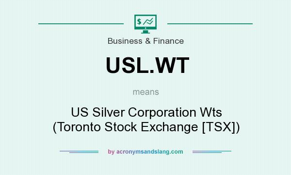 What does USL.WT mean? It stands for US Silver Corporation Wts (Toronto Stock Exchange [TSX])