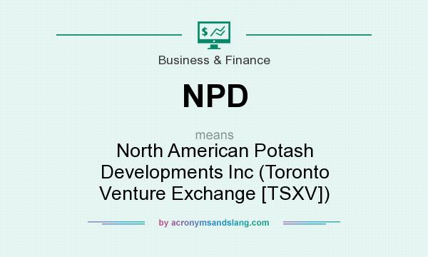 What does NPD mean? It stands for North American Potash Developments Inc (Toronto Venture Exchange [TSXV])