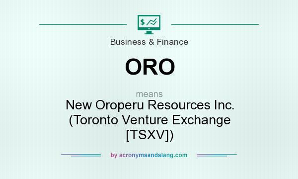 What does ORO mean? It stands for New Oroperu Resources Inc. (Toronto Venture Exchange [TSXV])