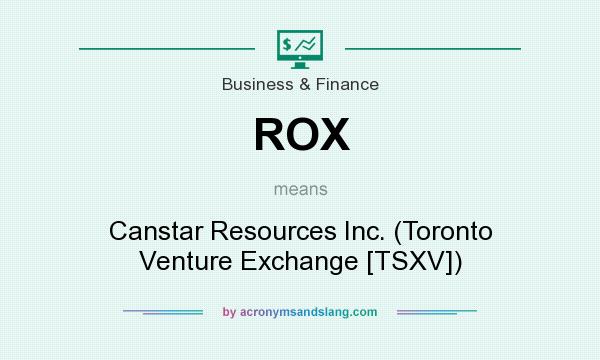 What does ROX mean? It stands for Canstar Resources Inc. (Toronto Venture Exchange [TSXV])