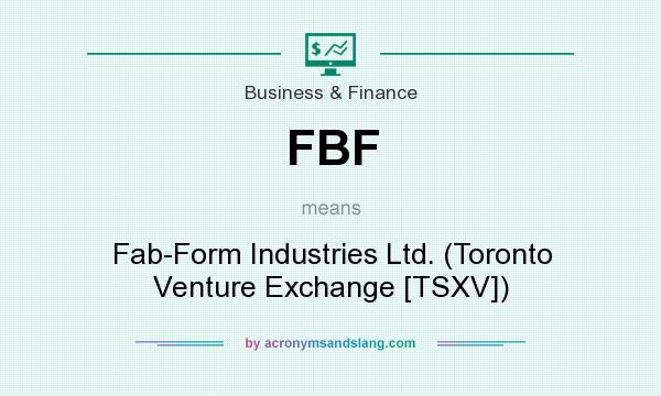 What does FBF mean? It stands for Fab-Form Industries Ltd. (Toronto Venture Exchange [TSXV])