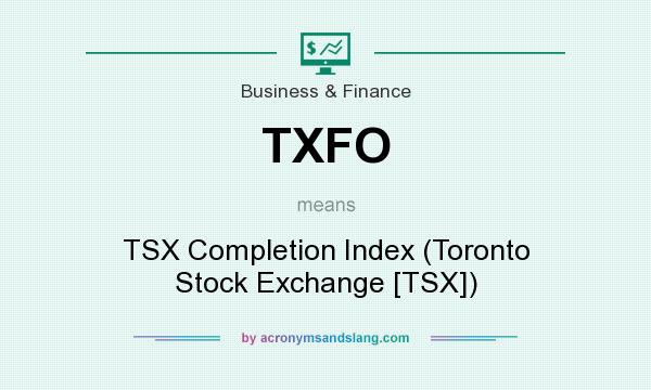 What does TXFO mean? It stands for TSX Completion Index (Toronto Stock Exchange [TSX])