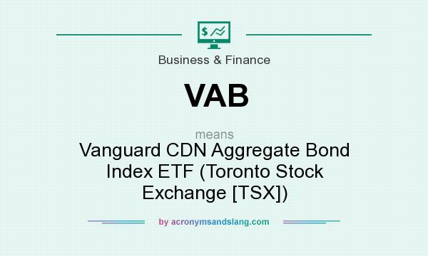 What does VAB mean? It stands for Vanguard CDN Aggregate Bond Index ETF (Toronto Stock Exchange [TSX])