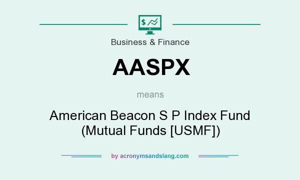 What does AASPX mean? It stands for American Beacon S P Index Fund (Mutual Funds [USMF])