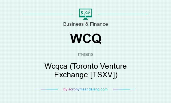 What does WCQ mean? It stands for Wcqca (Toronto Venture Exchange [TSXV])