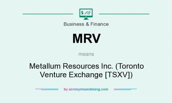 What does MRV mean? It stands for Metallum Resources Inc. (Toronto Venture Exchange [TSXV])