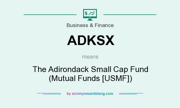 What does ADKSX mean? It stands for The Adirondack Small Cap Fund (Mutual Funds [USMF])