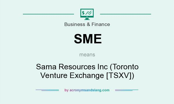 What does SME mean? It stands for Sama Resources Inc (Toronto Venture Exchange [TSXV])