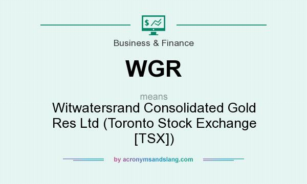 What does WGR mean? It stands for Witwatersrand Consolidated Gold Res Ltd (Toronto Stock Exchange [TSX])