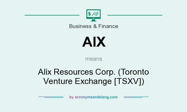 What does AIX mean? It stands for Alix Resources Corp. (Toronto Venture Exchange [TSXV])