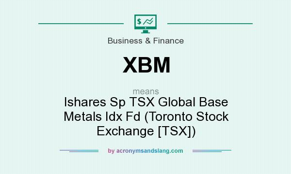 What does XBM mean? It stands for Ishares Sp TSX Global Base Metals Idx Fd (Toronto Stock Exchange [TSX])