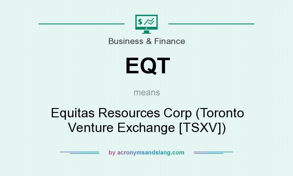 What does EQT mean? It stands for Equitas Resources Corp (Toronto Venture Exchange [TSXV])