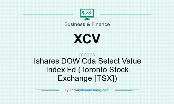 What does XCV mean? It stands for Ishares DOW Cda Select Value Index Fd (Toronto Stock Exchange [TSX])