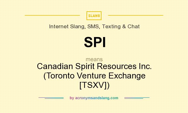 What does SPI mean? It stands for Canadian Spirit Resources Inc. (Toronto Venture Exchange [TSXV])