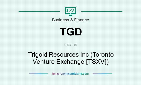 What does TGD mean? It stands for Trigold Resources Inc (Toronto Venture Exchange [TSXV])