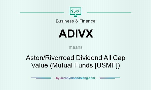 What does ADIVX mean? It stands for Aston/Riverroad Dividend All Cap Value (Mutual Funds [USMF])