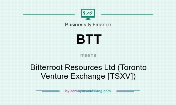 What does BTT mean? It stands for Bitterroot Resources Ltd (Toronto Venture Exchange [TSXV])