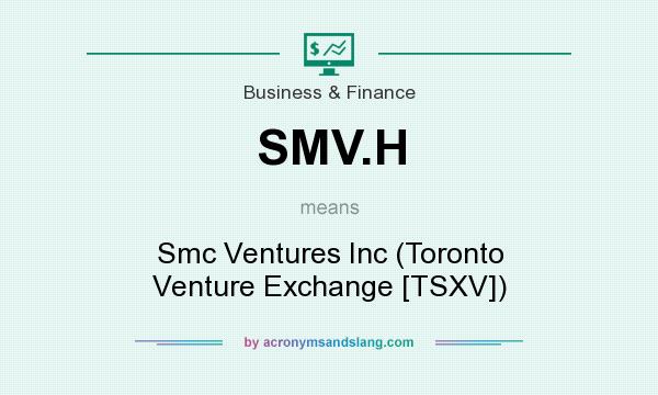 What does SMV.H mean? It stands for Smc Ventures Inc (Toronto Venture Exchange [TSXV])