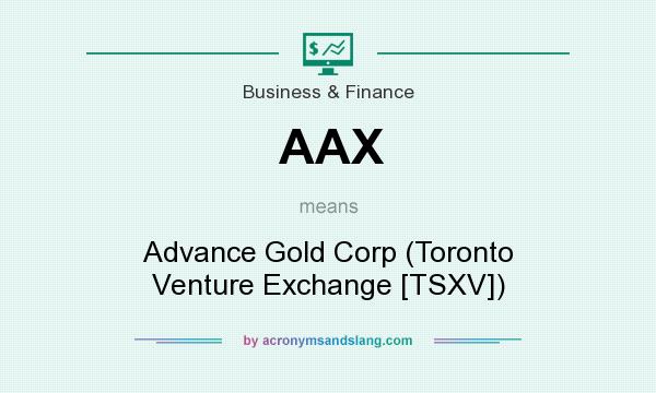 What does AAX mean? It stands for Advance Gold Corp (Toronto Venture Exchange [TSXV])