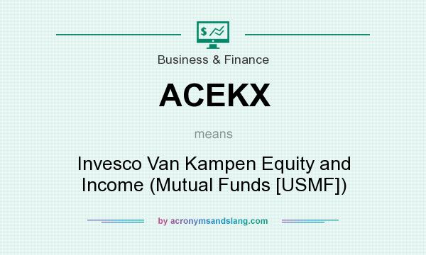 What does ACEKX mean? It stands for Invesco Van Kampen Equity and Income (Mutual Funds [USMF])