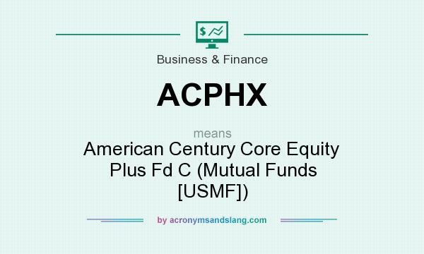 What does ACPHX mean? It stands for American Century Core Equity Plus Fd C (Mutual Funds [USMF])