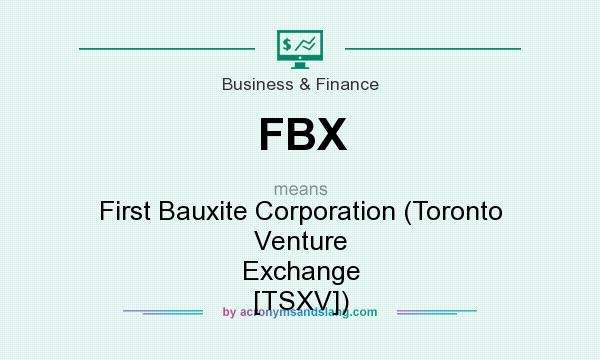 What does FBX mean? It stands for First Bauxite Corporation (Toronto Venture Exchange [TSXV])