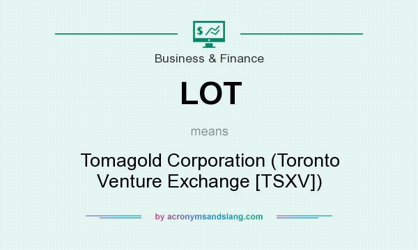 What does LOT mean? It stands for Tomagold Corporation (Toronto Venture Exchange [TSXV])