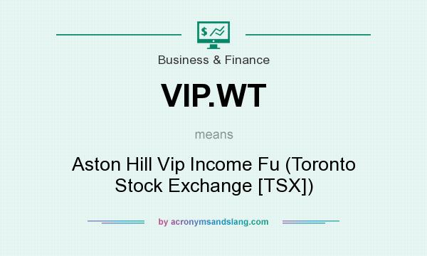 What does VIP.WT mean? It stands for Aston Hill Vip Income Fu (Toronto Stock Exchange [TSX])