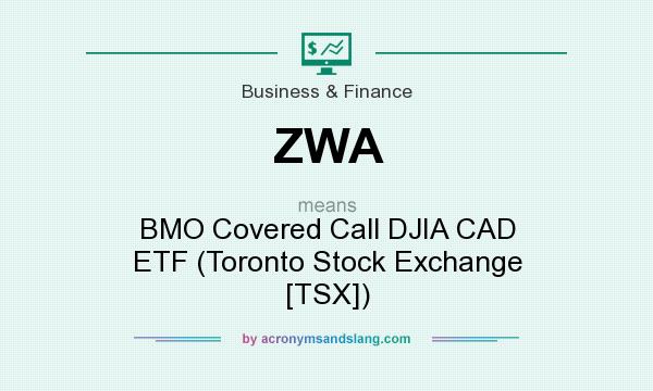 What does ZWA mean? It stands for BMO Covered Call DJIA CAD ETF (Toronto Stock Exchange [TSX])