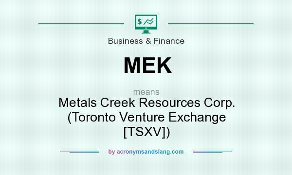 What does MEK mean? It stands for Metals Creek Resources Corp. (Toronto Venture Exchange [TSXV])