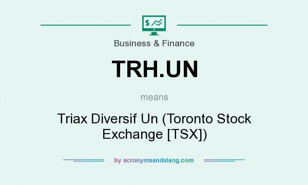 What does TRH.UN mean? It stands for Triax Diversif Un (Toronto Stock Exchange [TSX])