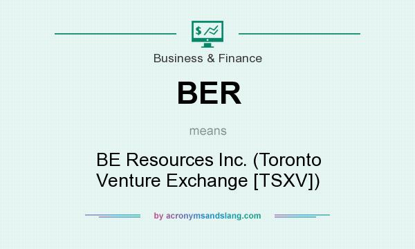 What does BER mean? It stands for BE Resources Inc. (Toronto Venture Exchange [TSXV])