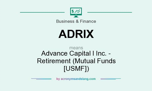 What does ADRIX mean? It stands for Advance Capital I Inc. - Retirement (Mutual Funds [USMF])