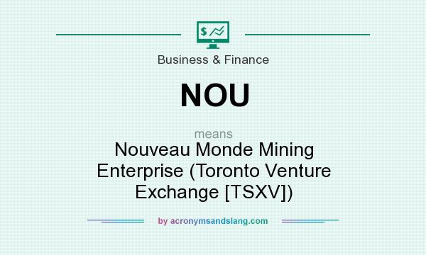 What does NOU mean? It stands for Nouveau Monde Mining Enterprise (Toronto Venture Exchange [TSXV])
