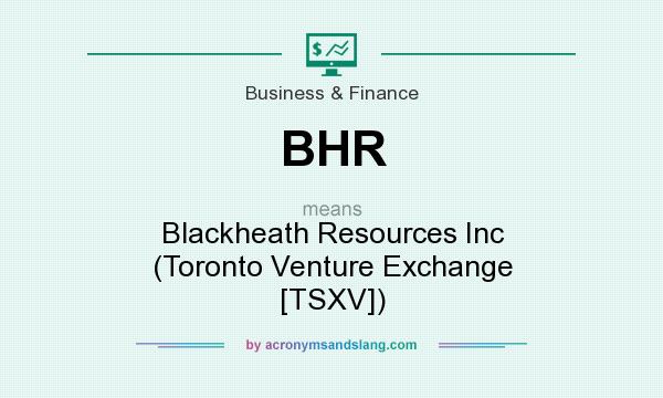 What does BHR mean? It stands for Blackheath Resources Inc (Toronto Venture Exchange [TSXV])