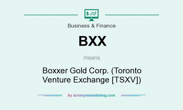 What does BXX mean? It stands for Boxxer Gold Corp. (Toronto Venture Exchange [TSXV])